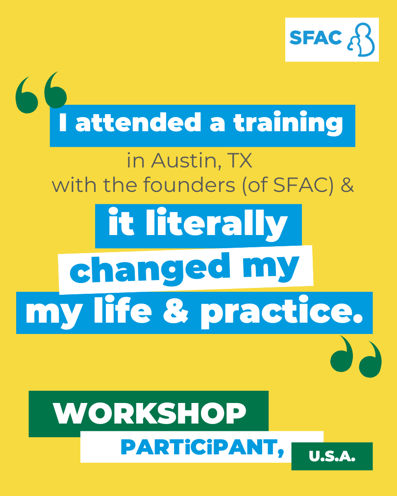"I attended a training in Austin, TX, with the founders (of SFAC) & it literally changed my life and practice" Workshop Participant, USA